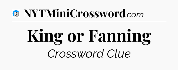 King or Fanning Crossword Clue