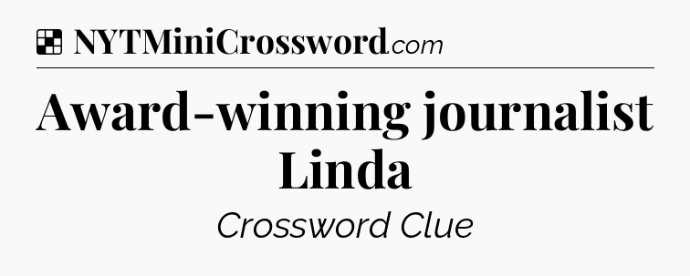 Solution: Award-winning journalist Linda - NYT Crossword