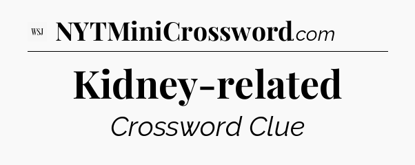 Kidney-related - WSJ Crossword