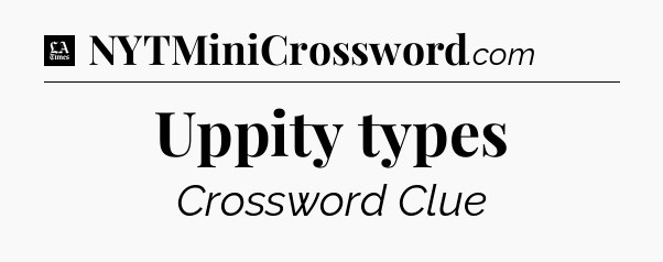 Uppity types - LA Times Crossword
