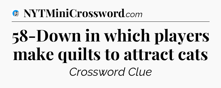 58-Down in which players make quilts to attract cats Crossword Clue