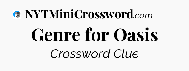 Genre for Oasis Crossword Clue