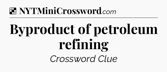 Solution: Byproduct of petroleum refining - NYT Crossword
