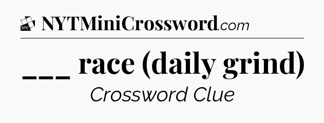 ___ race (daily grind) - Daily Themed Classic Crossword