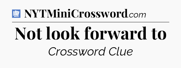 Not look forward to Puzzle Page Crossword Clue