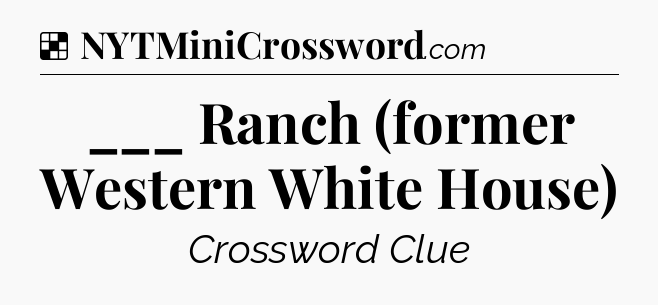 Solution: ___ Ranch (former Western White House) - NYT Crossword