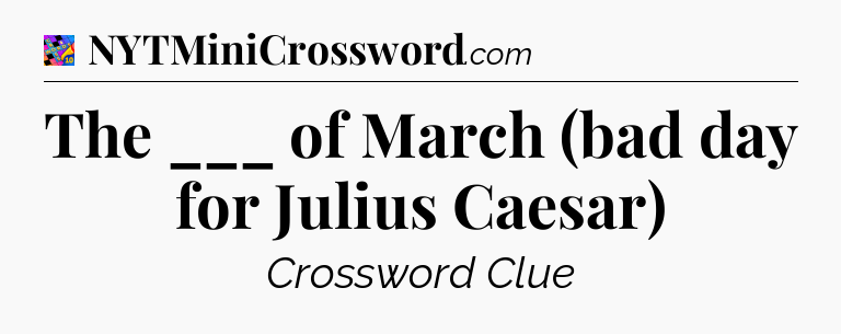The ___ of March (bad day for Julius Caesar) Crossword Clue
