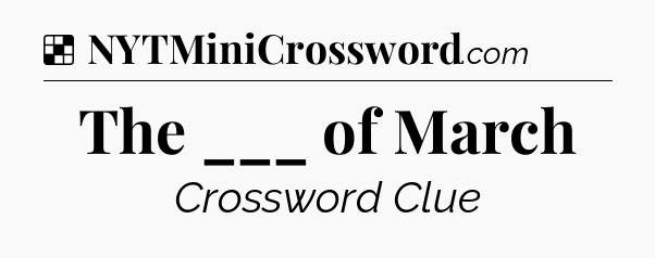 Solution: The ___ of March  - NYT Crossword