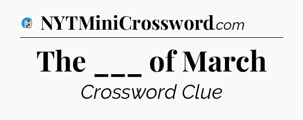 The ___ of March Crossword Clue