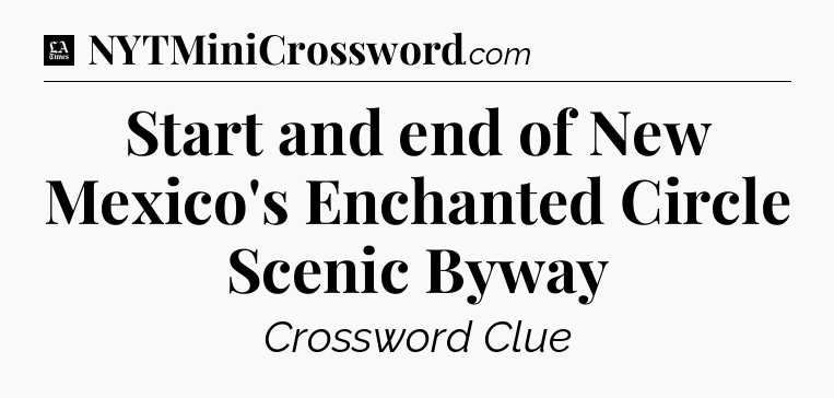 Start and end of New Mexico's Enchanted Circle Scenic Byway - LA Times Crossword
