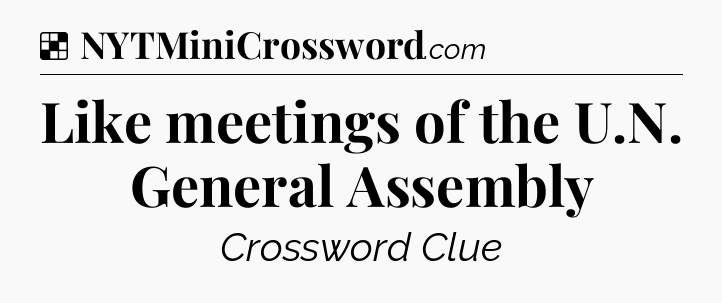 Solution: Like meetings of the U.N. General Assembly - NYT Crossword