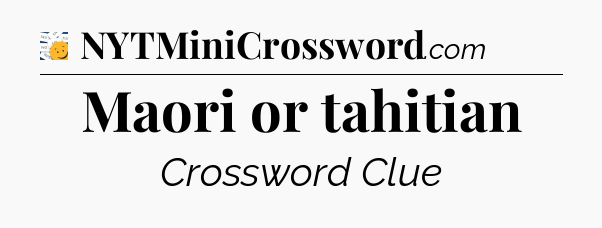 Maori or tahitian - 7 Little Words