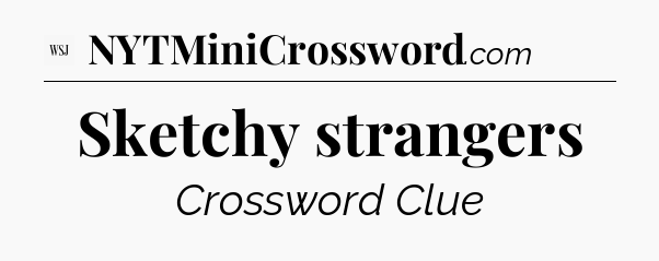 Sketchy strangers - WSJ Crossword