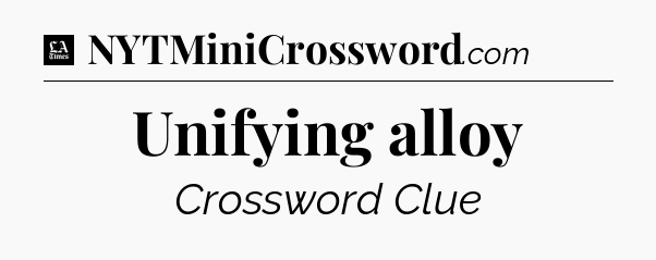 Unifying alloy - LA Times Crossword