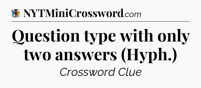 Question type with only two answers (Hyph.) Crossword Clue