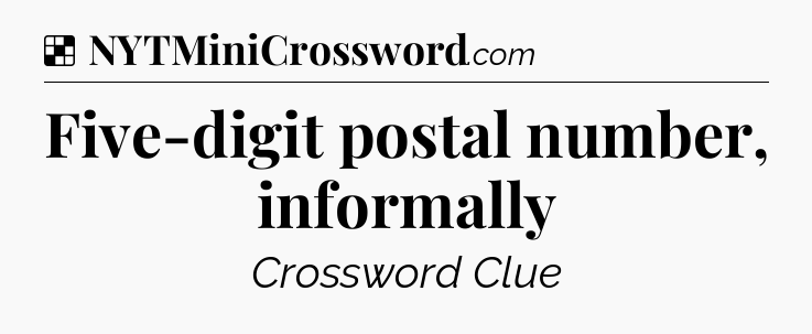 Solution: Five-digit postal number, informally - NYT Crossword
