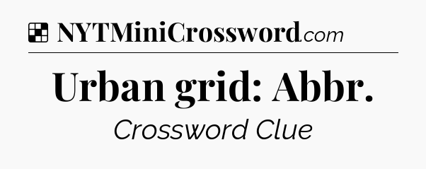 Solution: Urban grid: Abbr - NYT Crossword