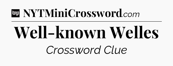 Well-known Welles Crossword Clue