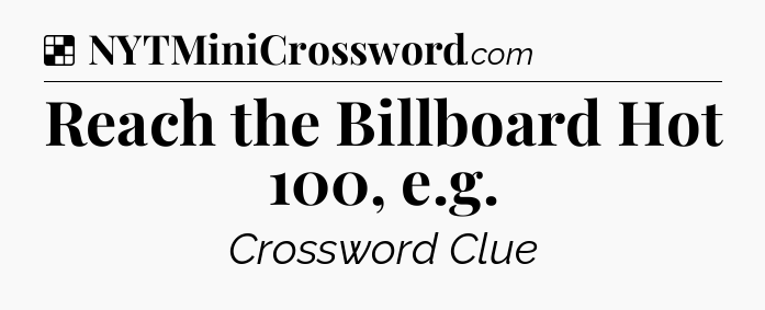Solution: Reach the Billboard Hot 100, e.g - NYT Crossword