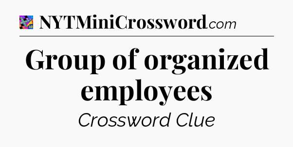 Group of organized employees Crossword Clue