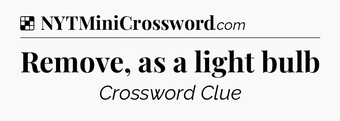 Solution: Remove, as a light bulb - NYT Crossword