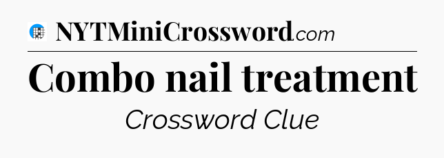 Combo nail treatment Crossword Clue
