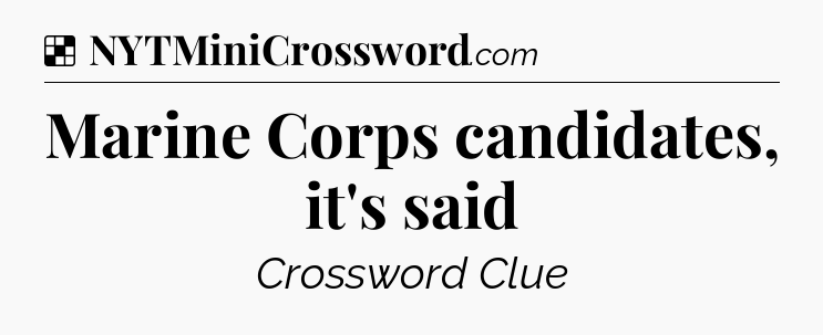 Solution: Marine Corps candidates, it's said - NYT Crossword