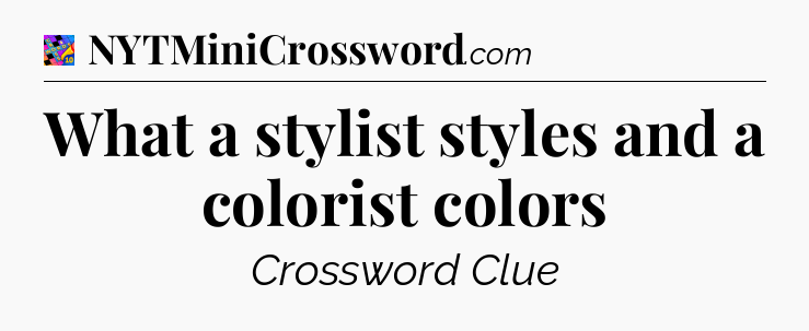 What a stylist styles and a colorist colors Crossword Clue