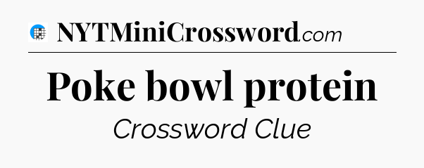 Poke bowl protein Crossword Clue