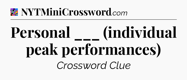 Personal ___ (individual peak performances) Crossword Clue