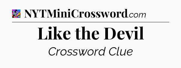 Like the Devil Crossword Clue