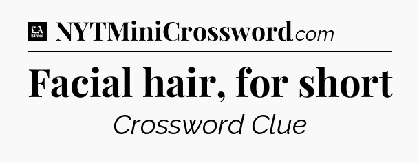 Facial hair, for short - LA Times Crossword