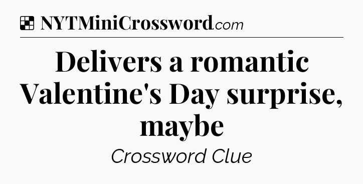 Solution: Delivers a romantic Valentine's Day surprise, maybe - NYT Crossword