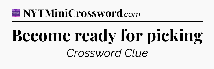 Become ready for picking - Thomas Joseph Crossword
