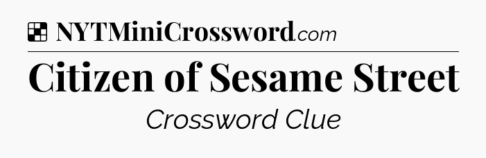 Solution: Citizen of Sesame Street - NYT Crossword
