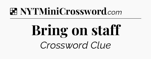 Solution: Bring on staff - NYT Crossword