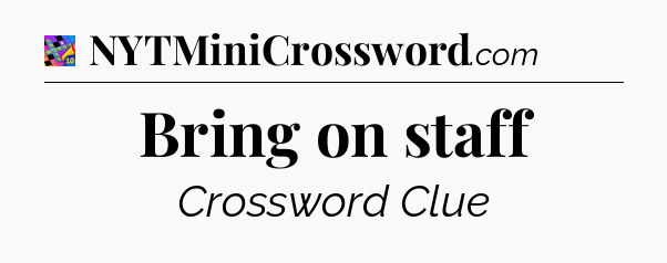 Bring on staff Crossword Clue