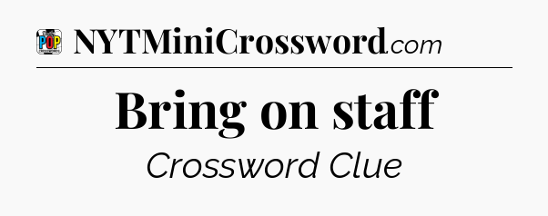 Bring on staff Crossword Clue