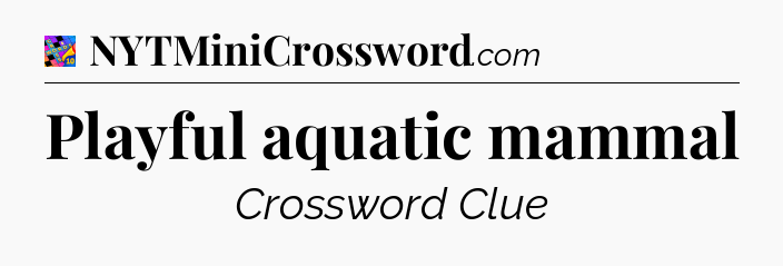Playful aquatic mammal Crossword Clue