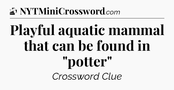 Playful aquatic mammal that can be found in 