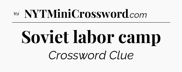Soviet labor camp - WSJ Crossword
