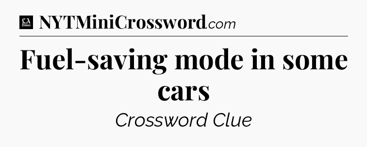 Fuel-saving mode in some cars - LA Times Crossword