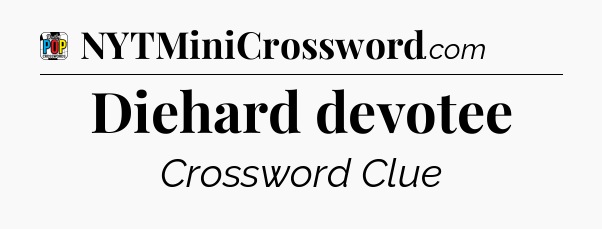 Diehard devotee Crossword Clue