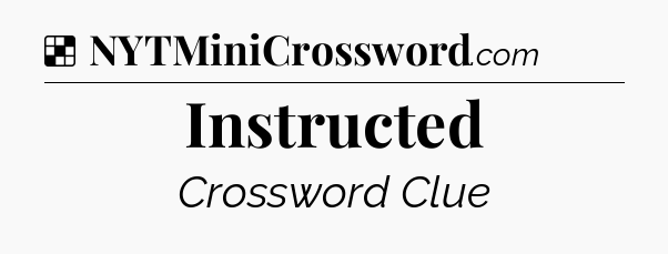 Solution: Instructed - NYT Crossword