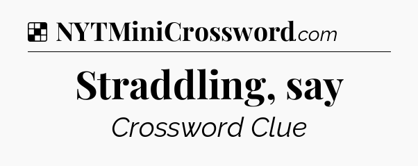 Solution: Straddling, say - NYT Crossword