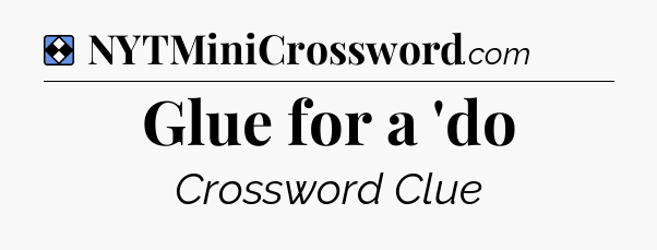 Solution: Glue for a 'do - NYT Mini Crossword