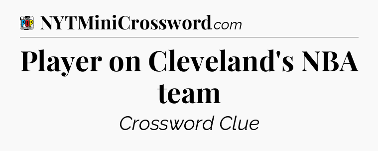 Player on Cleveland's NBA team Crossword Clue