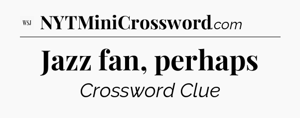 Jazz fan, perhaps - WSJ Crossword