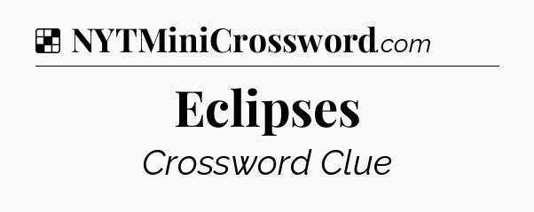 Solution: Eclipses - NYT Crossword