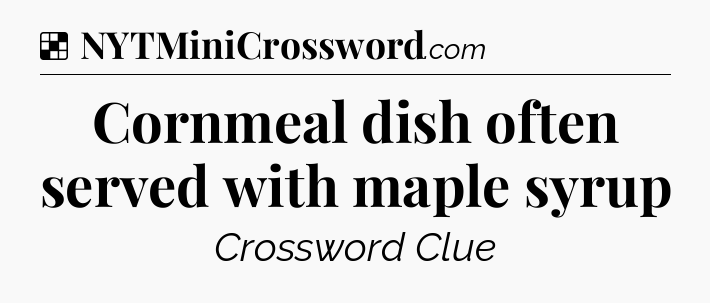 Solution: Cornmeal dish often served with maple syrup - NYT Crossword